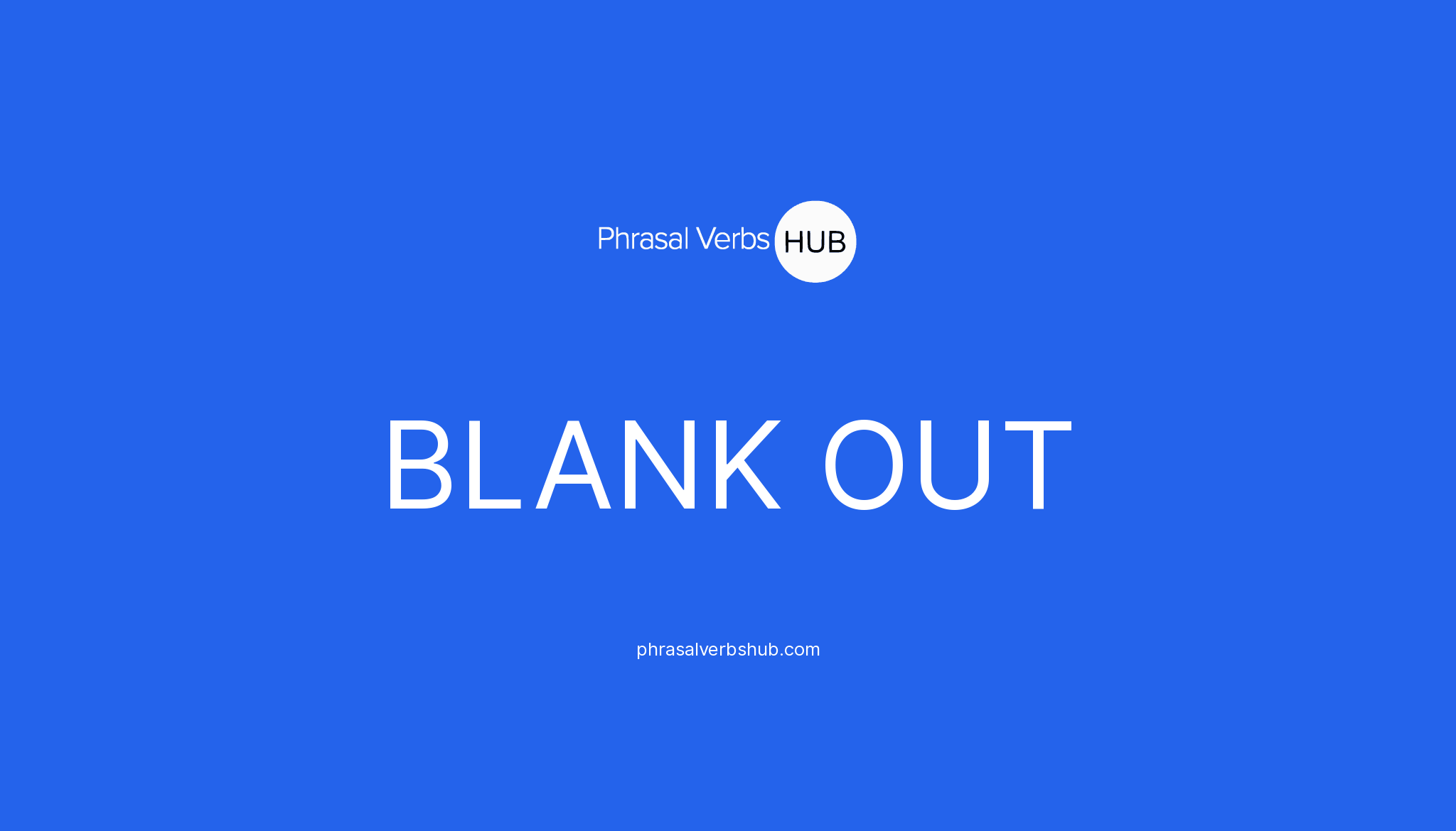BLANK OUT Phrasal Verb Meaning & Examples